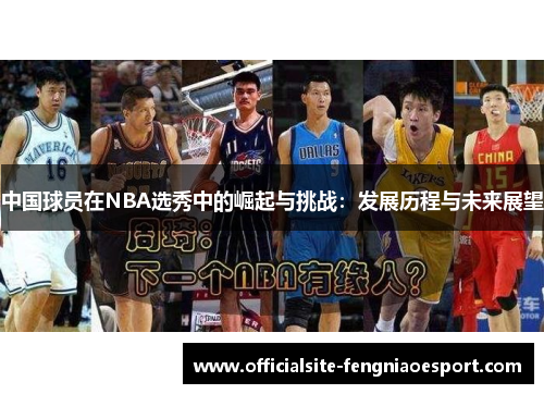 中国球员在NBA选秀中的崛起与挑战：发展历程与未来展望